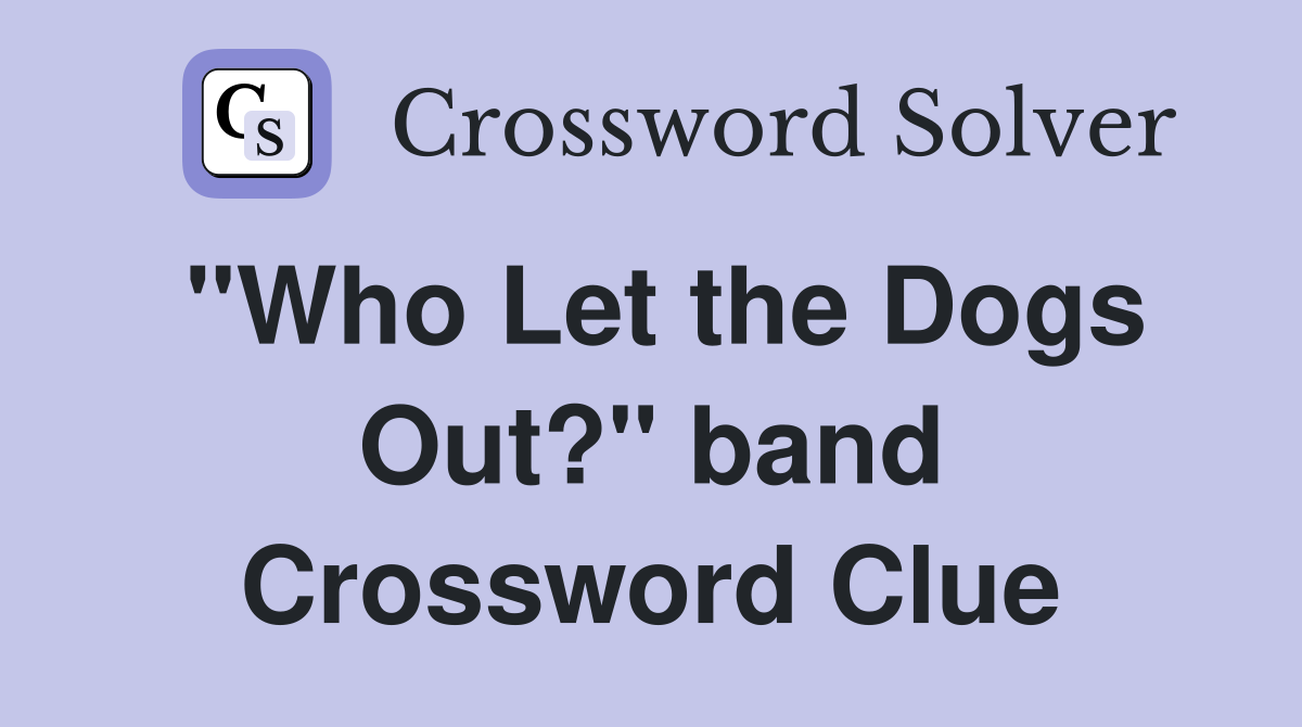 "Who Let the Dogs Out?" band Crossword Clue Answers Crossword Solver